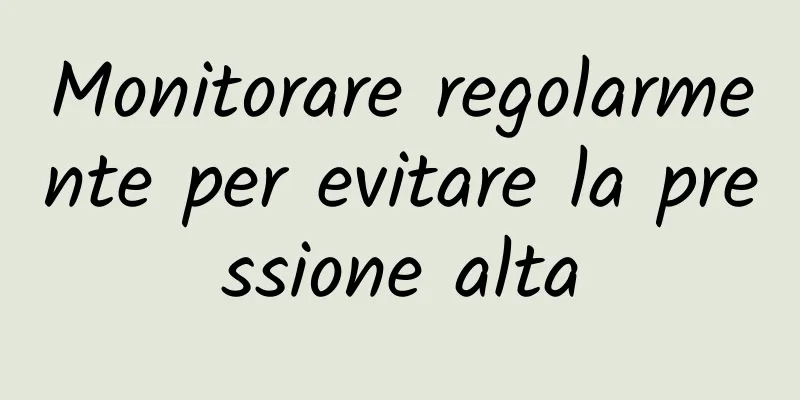 Monitorare regolarmente per evitare la pressione alta