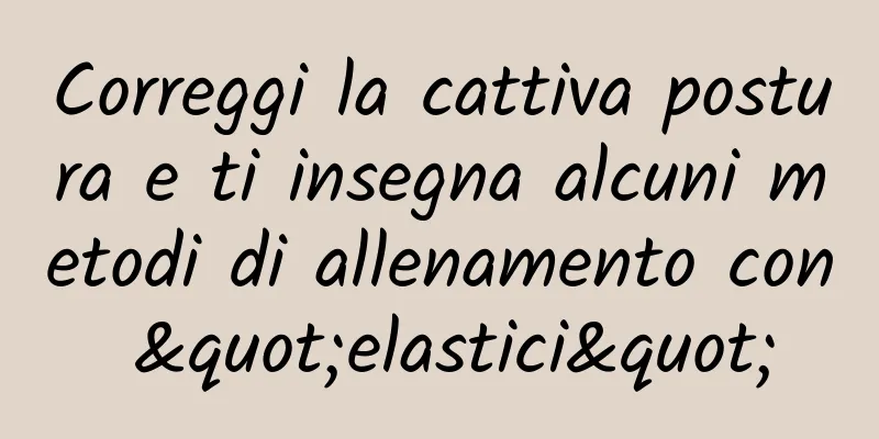 Correggi la cattiva postura e ti insegna alcuni metodi di allenamento con "elastici"