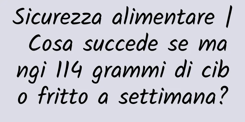 Sicurezza alimentare | Cosa succede se mangi 114 grammi di cibo fritto a settimana?
