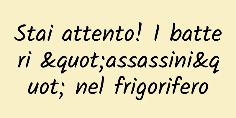 Stai attento! I batteri "assassini" nel frigorifero