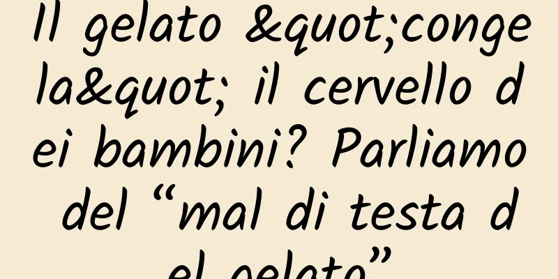 Il gelato "congela" il cervello dei bambini? Parliamo del “mal di testa del gelato”