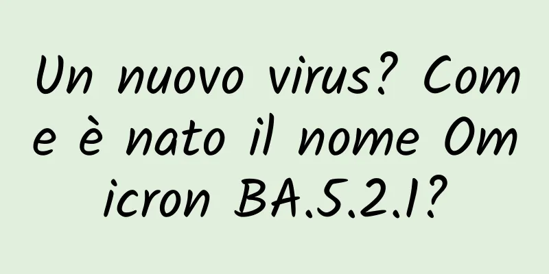 Un nuovo virus? Come è nato il nome Omicron BA.5.2.1?