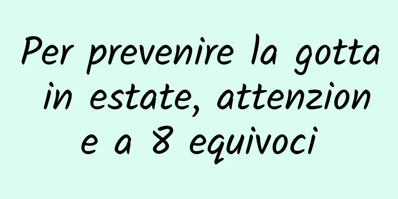 Per prevenire la gotta in estate, attenzione a 8 equivoci