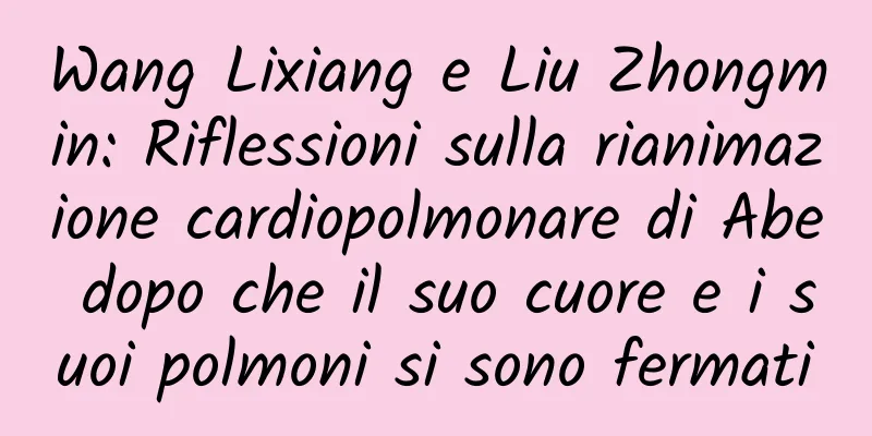 Wang Lixiang e Liu Zhongmin: Riflessioni sulla rianimazione cardiopolmonare di Abe dopo che il suo cuore e i suoi polmoni si sono fermati