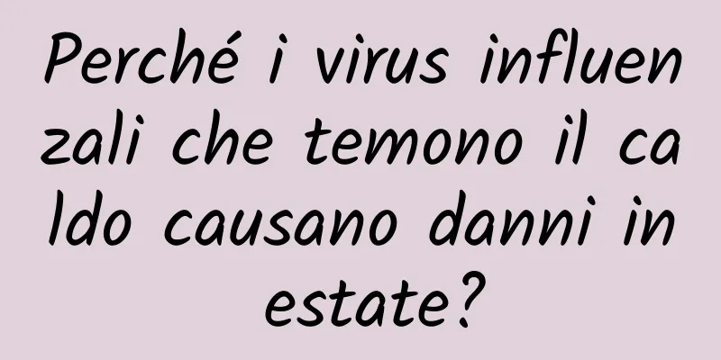 Perché i virus influenzali che temono il caldo causano danni in estate?