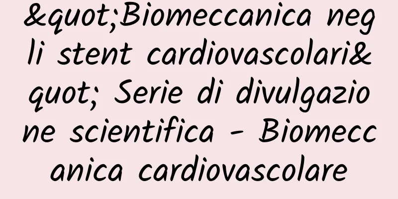 "Biomeccanica negli stent cardiovascolari" Serie di divulgazione scientifica - Biomeccanica cardiovascolare