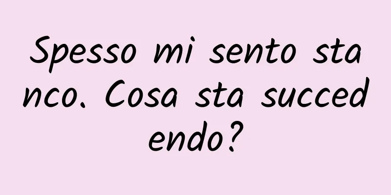 Spesso mi sento stanco. Cosa sta succedendo?
