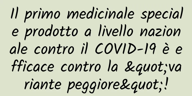 Il primo medicinale speciale prodotto a livello nazionale contro il COVID-19 è efficace contro la "variante peggiore"!