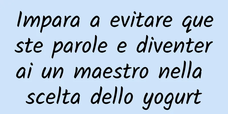 Impara a evitare queste parole e diventerai un maestro nella scelta dello yogurt