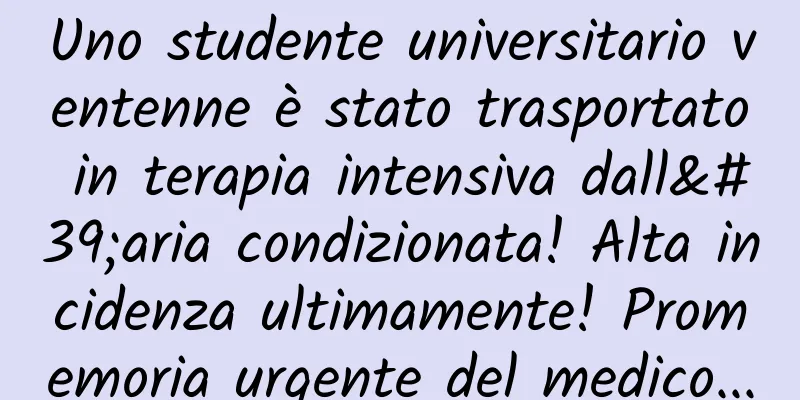 Uno studente universitario ventenne è stato trasportato in terapia intensiva dall'aria condizionata! Alta incidenza ultimamente! Promemoria urgente del medico...
