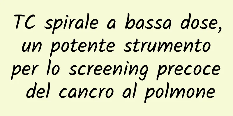 TC spirale a bassa dose, un potente strumento per lo screening precoce del cancro al polmone