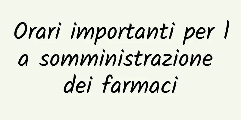 Orari importanti per la somministrazione dei farmaci