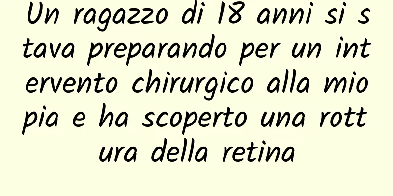 Un ragazzo di 18 anni si stava preparando per un intervento chirurgico alla miopia e ha scoperto una rottura della retina