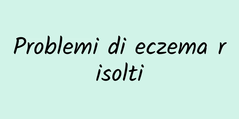 Problemi di eczema risolti