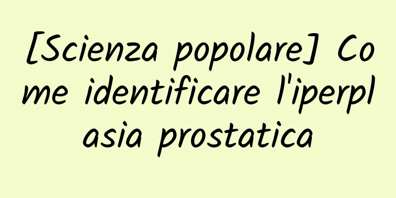 [Scienza popolare] Come identificare l'iperplasia prostatica