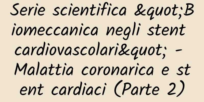 Serie scientifica "Biomeccanica negli stent cardiovascolari" - Malattia coronarica e stent cardiaci (Parte 2)