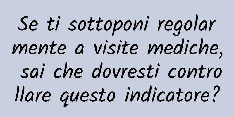 Se ti sottoponi regolarmente a visite mediche, sai che dovresti controllare questo indicatore?
