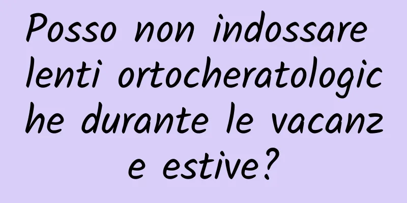 Posso non indossare lenti ortocheratologiche durante le vacanze estive?