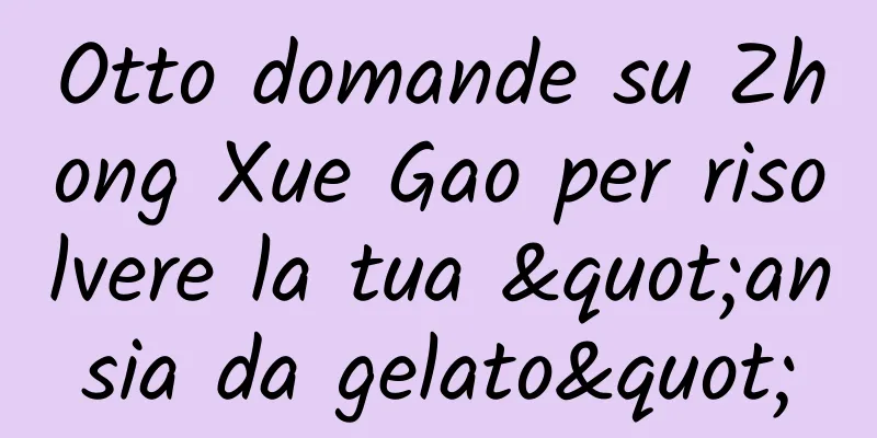 Otto domande su Zhong Xue Gao per risolvere la tua "ansia da gelato"