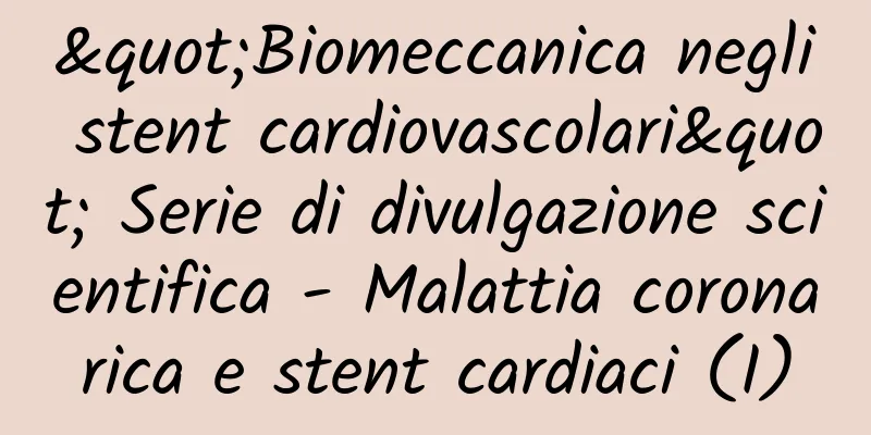 "Biomeccanica negli stent cardiovascolari" Serie di divulgazione scientifica - Malattia coronarica e stent cardiaci (I)