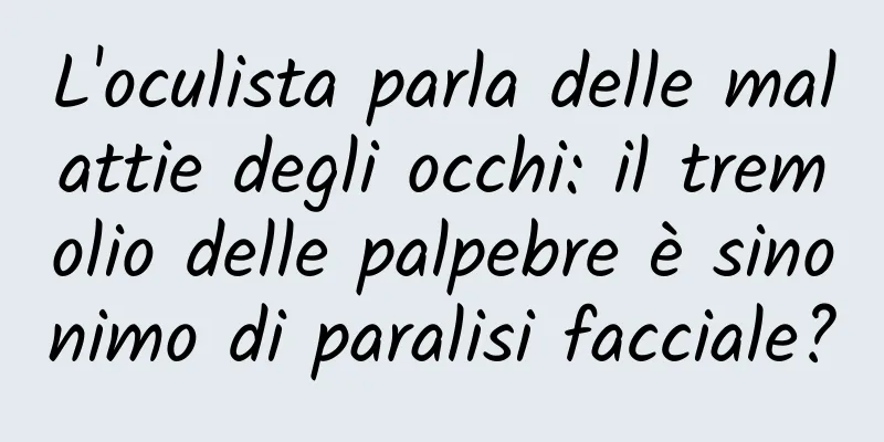 L'oculista parla delle malattie degli occhi: il tremolio delle palpebre è sinonimo di paralisi facciale?