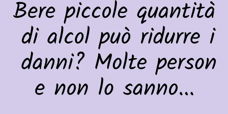 Bere piccole quantità di alcol può ridurre i danni? Molte persone non lo sanno...