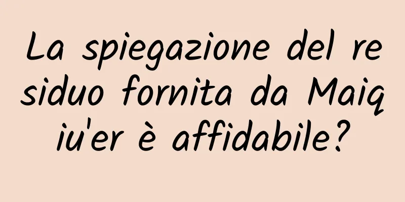 La spiegazione del residuo fornita da Maiqiu'er è affidabile?