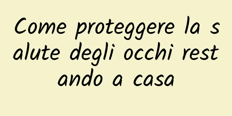 Come proteggere la salute degli occhi restando a casa