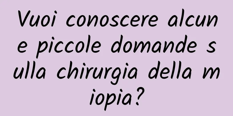 Vuoi conoscere alcune piccole domande sulla chirurgia della miopia?