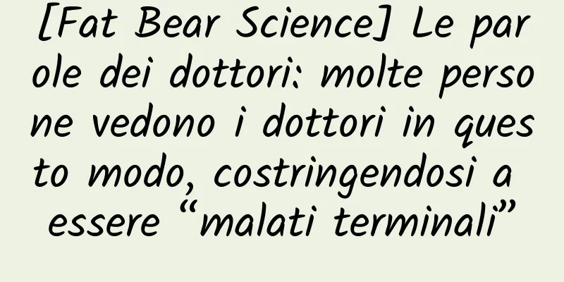 [Fat Bear Science] Le parole dei dottori: molte persone vedono i dottori in questo modo, costringendosi a essere “malati terminali”