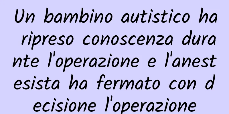 Un bambino autistico ha ripreso conoscenza durante l'operazione e l'anestesista ha fermato con decisione l'operazione