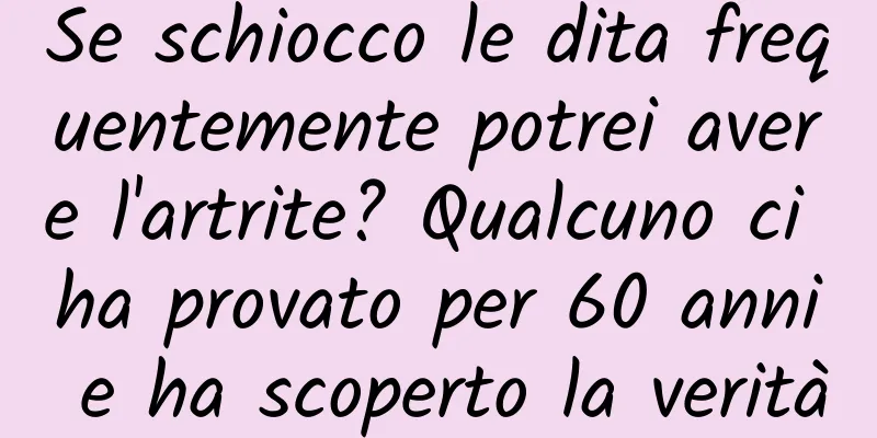 Se schiocco le dita frequentemente potrei avere l'artrite? Qualcuno ci ha provato per 60 anni e ha scoperto la verità