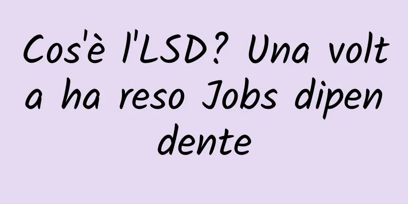 Cos'è l'LSD? Una volta ha reso Jobs dipendente
