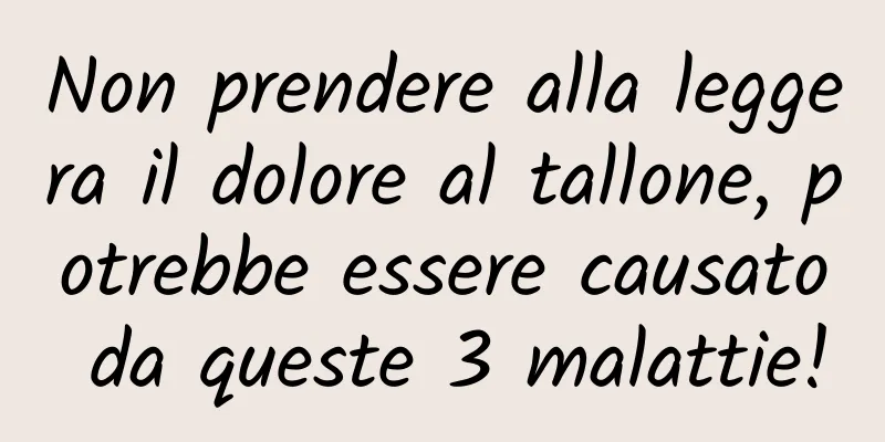 Non prendere alla leggera il dolore al tallone, potrebbe essere causato da queste 3 malattie!