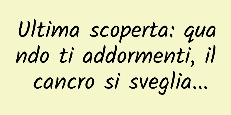 Ultima scoperta: quando ti addormenti, il cancro si sveglia...