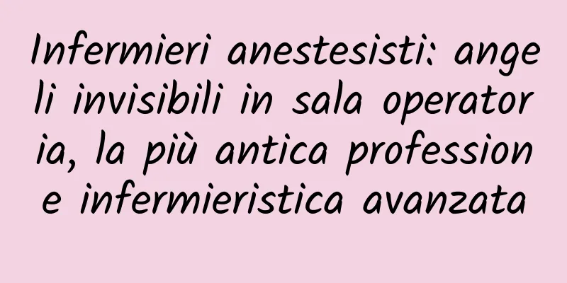 Infermieri anestesisti: angeli invisibili in sala operatoria, la più antica professione infermieristica avanzata
