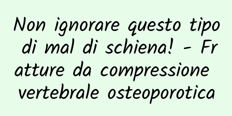 Non ignorare questo tipo di mal di schiena! - Fratture da compressione vertebrale osteoporotica