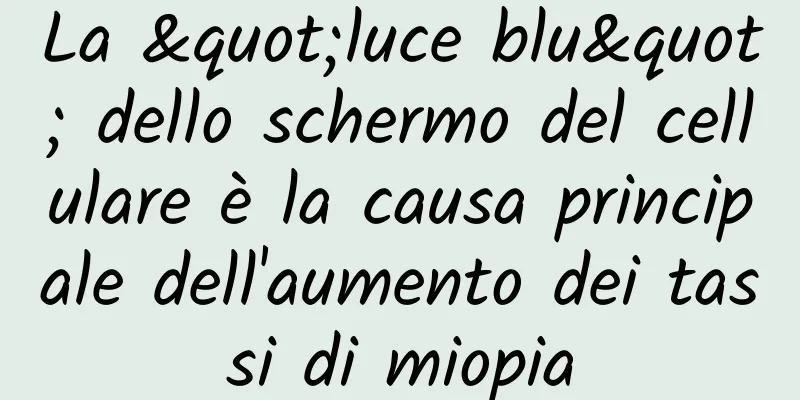 La "luce blu" dello schermo del cellulare è la causa principale dell'aumento dei tassi di miopia