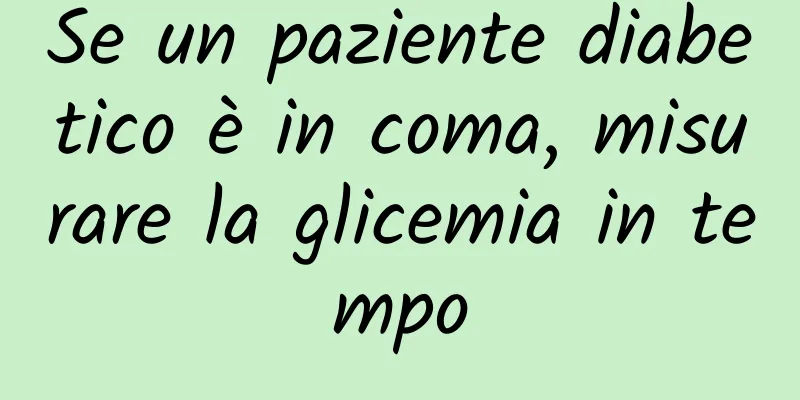 Se un paziente diabetico è in coma, misurare la glicemia in tempo