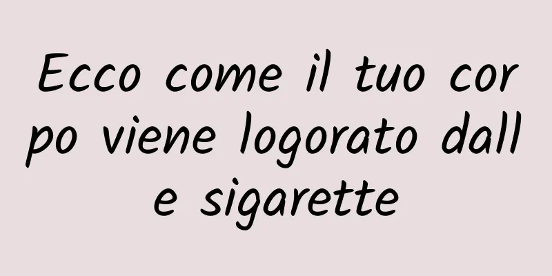 Ecco come il tuo corpo viene logorato dalle sigarette