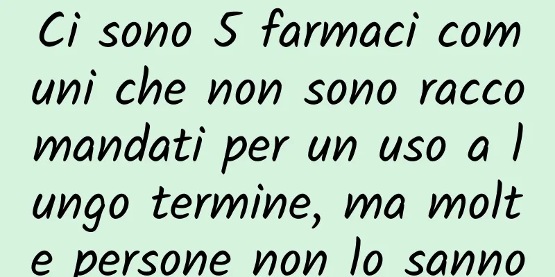 Ci sono 5 farmaci comuni che non sono raccomandati per un uso a lungo termine, ma molte persone non lo sanno