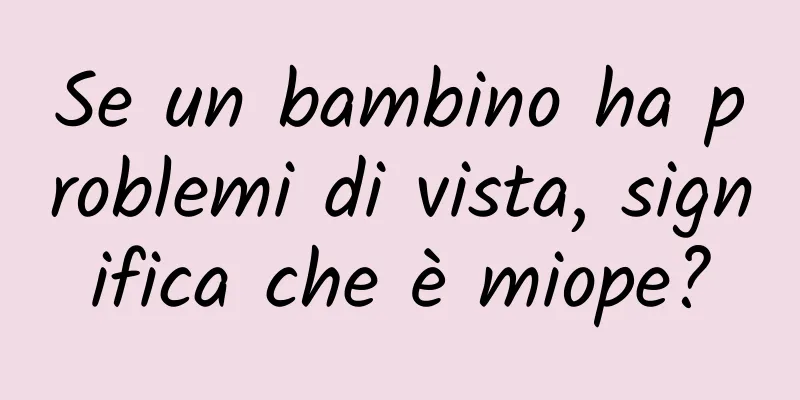 Se un bambino ha problemi di vista, significa che è miope?