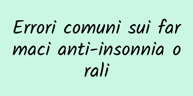 Errori comuni sui farmaci anti-insonnia orali