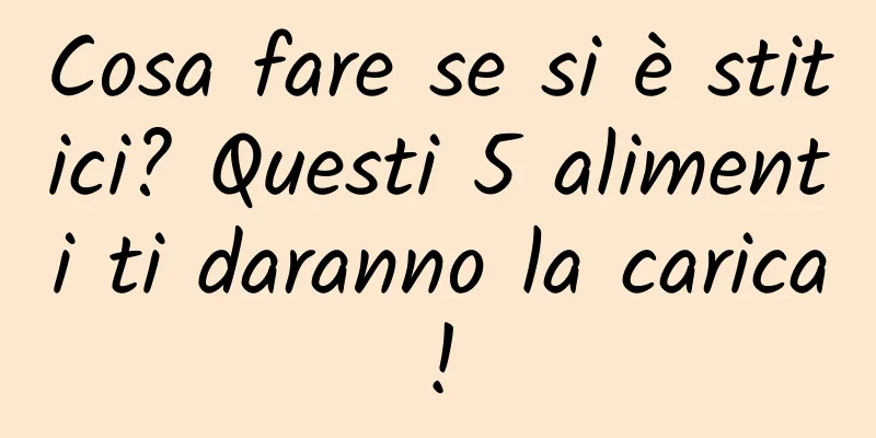 Cosa fare se si è stitici? Questi 5 alimenti ti daranno la carica!