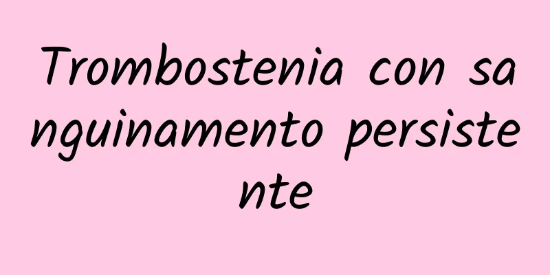Trombostenia con sanguinamento persistente