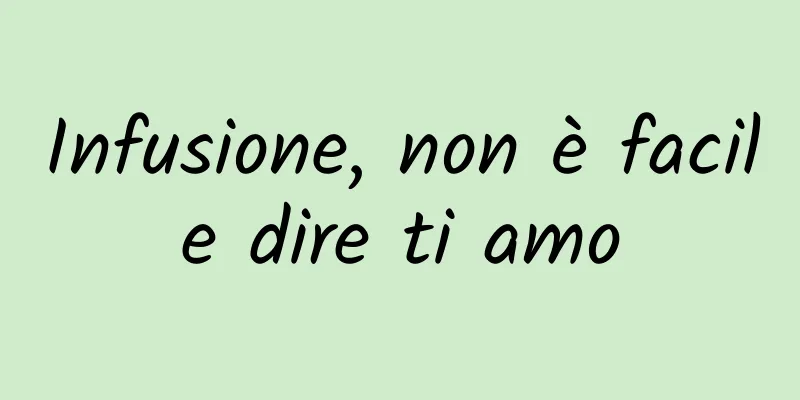 Infusione, non è facile dire ti amo