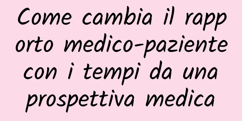 Come cambia il rapporto medico-paziente con i tempi da una prospettiva medica