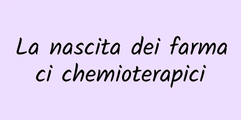 La nascita dei farmaci chemioterapici