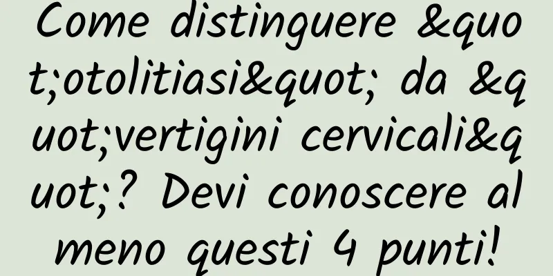 Come distinguere "otolitiasi" da "vertigini cervicali"? Devi conoscere almeno questi 4 punti!