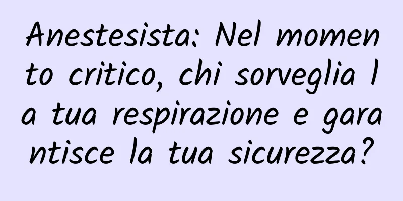 Anestesista: Nel momento critico, chi sorveglia la tua respirazione e garantisce la tua sicurezza?